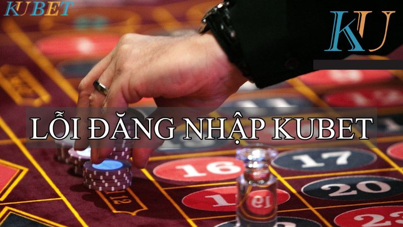 lỗi đăng nhập Kubet