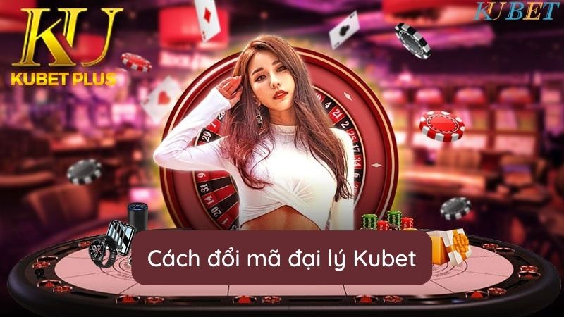 Cách đổi mã đại lý Kubet