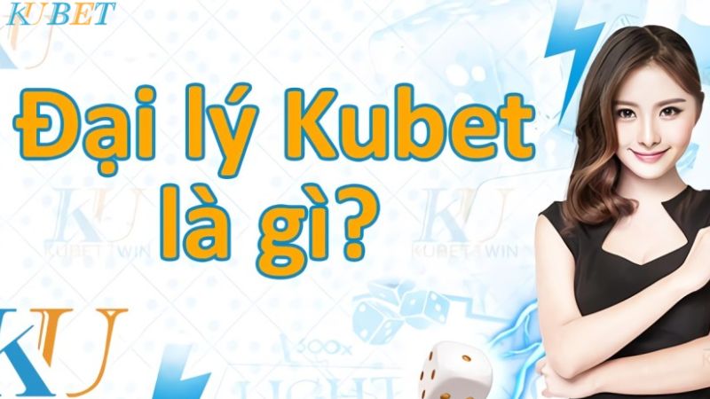 Đại lý Kubet là gì