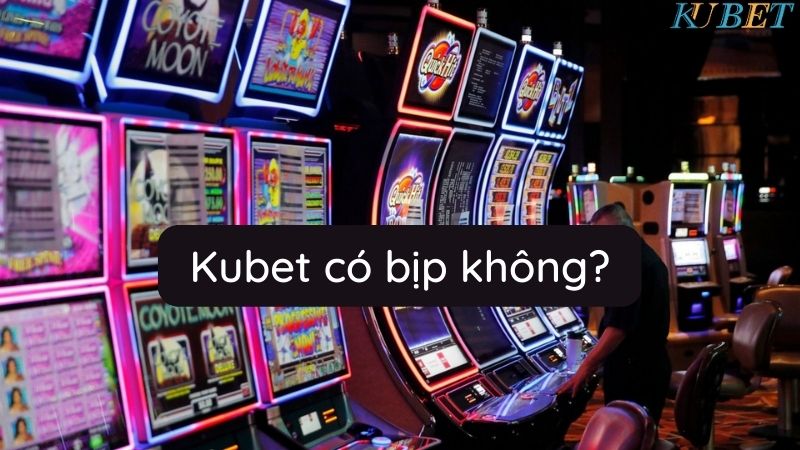 Kubet có bịp không?