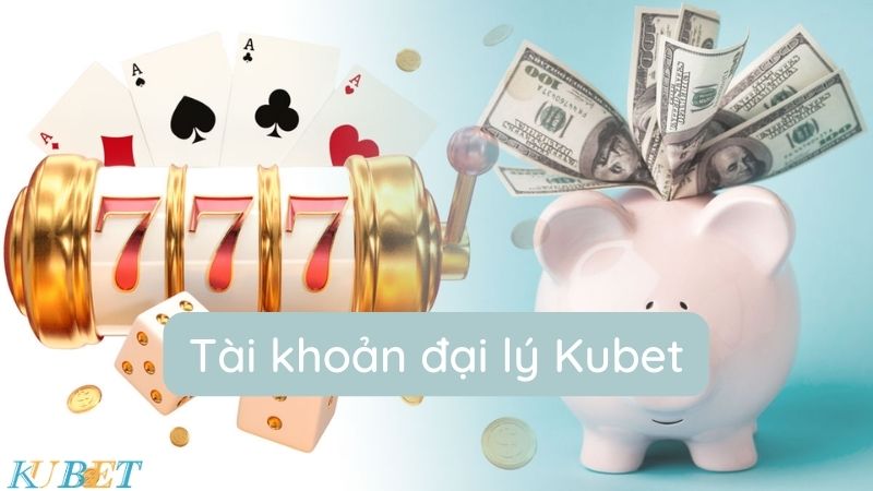 Tài khoản đại lý Kubet