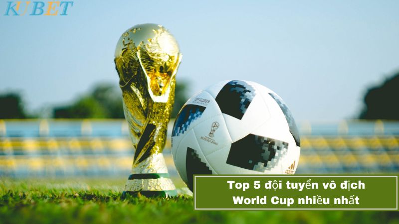 top 5 đội tuyển giữ tỷ lệ vô địch World Cup