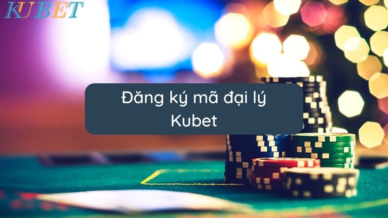 Đăng ký mã đại lý Kubet