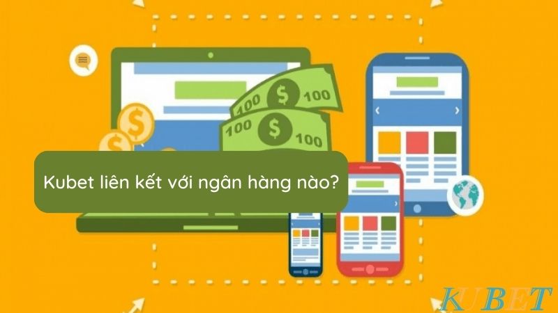 Kubet liên kết với ngân hàng nào?