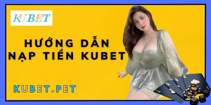 Hướng dẫn nạp tiền KUBET