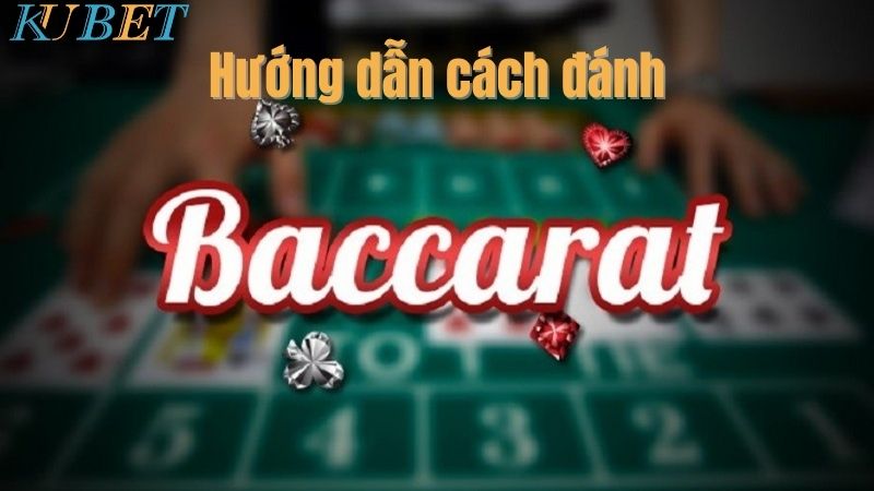 Hướng dẫn cách đánh Baccarat