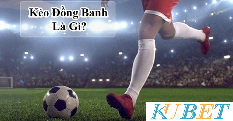 kèo đồng banh KUBET có tốt không