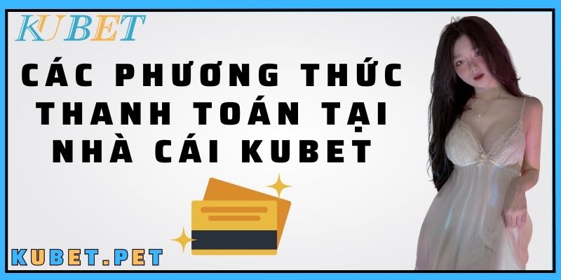 Phương thức thanh toán Kubet