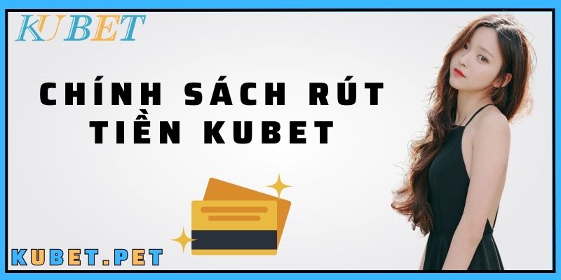 Chính sách rút tiền KUBET
