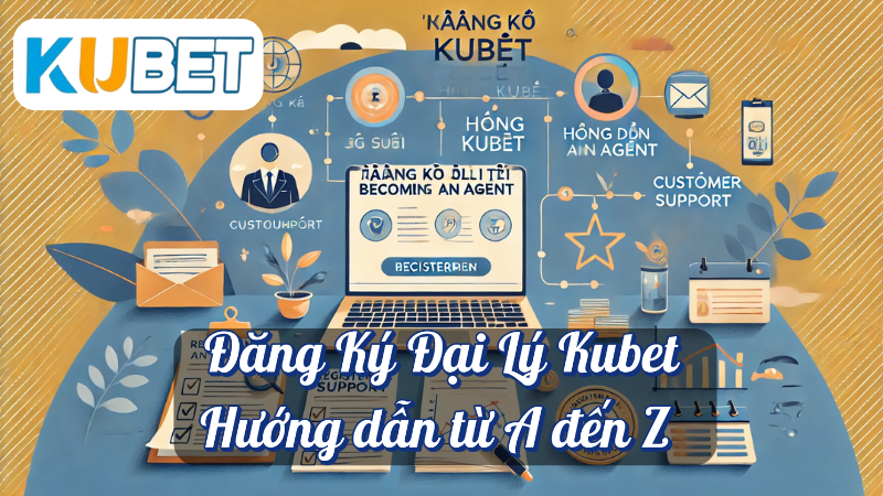 Đăng Ký Đại Lý Kubet – Hướng dẫn từ A đến Z