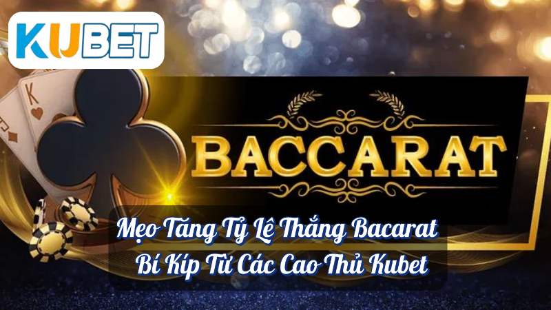 Mẹo Tăng Tỷ Lệ Thắng Bacarat – Bí Kíp Từ Các Cao Thủ Kubet