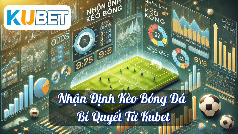 Nhận Định Kèo Bóng Đá – Bí Quyết Từ Kubet 